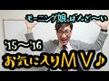 ルール無視！ド新規がモーニング娘。’15～’16の好きなＭＶ見つけた！！