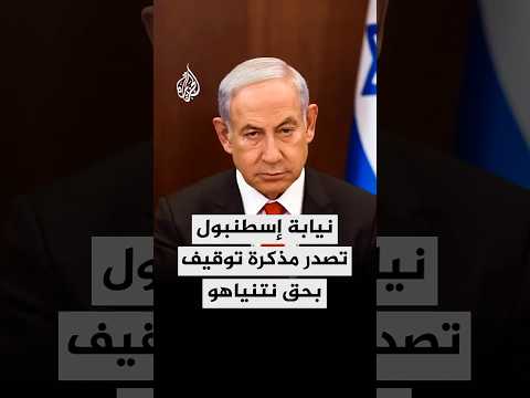 نيابة إسطنبول تصدر مذكرات توقيف بحق نتنياهو وبن غفير وكاتس وزامير