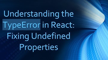 Understanding the TypeError in React: Fixing Undefined Properties
