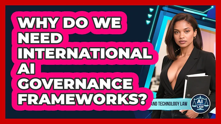 Why Do We Need International AI Governance Frameworks? - AI and Technology Law
