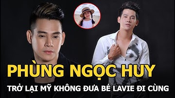 Phùng Ngọc Huy trở lại Mỹ không đưa bé Lavie đi cùng là có lý do, hé lộ 1 điều ai nghe cũng bất ngờ