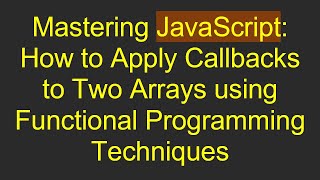 Mastering JavaScript: How to Apply Callbacks to Two Arrays using Functional Programming Techniques