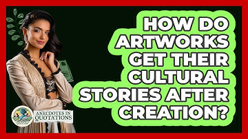 How Do Artworks Get Their Cultural Stories After Creation? - Anecdotes in Quotation