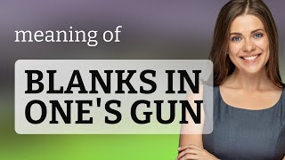 Unpacking the Phrase: "Blanks in One's Gun"