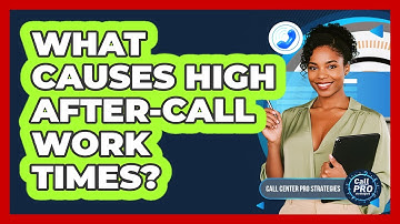 What Causes High After-Call Work Times?