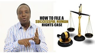 HOW TO FILE A SUCCESSFUL HUMAN RIGHTS CASE