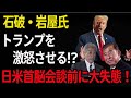 【日米首脳会談】「日米首脳会談直前!石破・岩屋の“致命的ミス”でトランプがブチギレ!」