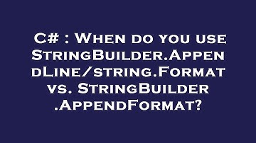 C# : When do you use StringBuilder.AppendLine/string.Format vs. StringBuilder.AppendFormat?