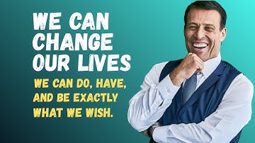WE CAN CHANGE OUR LIVES WE CAN DO, HAVE, AND BE EXACTLY WHAT WE WISH. | TONY ROBBINS