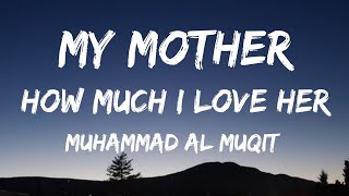 My Mother - How much i love her - Nasheed - Muhammad Al Muqit - Lyrics