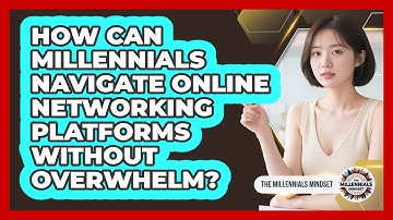 How Can Millennials Navigate Online Networking Platforms Without Overwhelm?