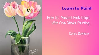 Learn to Paint One Stroke - Relax and Paint With Donna - Vase of Pink Tulips | Donna Dewberry 2022