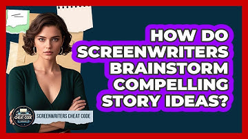 How Do Screenwriters Brainstorm Compelling Story Ideas? - Screenwriter