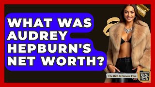 What Was Audrey Hepburn's Net Worth? - The Rich And Famous Files