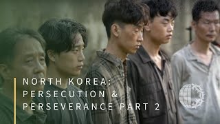 NORTH KOREA: Persecution & Perseverance Part 2