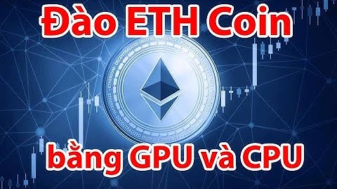 Hướng dẫn đào ETH Coin bằng GPU và CPU