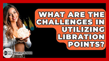 What Are The Challenges In Utilizing Libration Points? - Physics Frontier