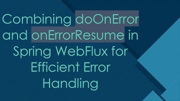 Combining doOnError and onErrorResume in Spring WebFlux for Efficient Error Handling