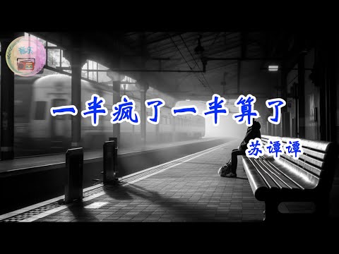 一半疯了一半算了-苏谭谭 | 【抖音热门歌曲】［动态歌词/Lyrics］就怪那酒杯太浅 敬不了来日方长 巷子太短 走不到白发苍苍