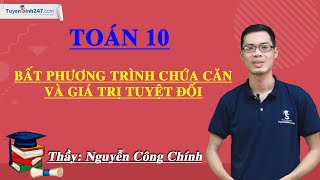 Bất phương trình chứa căn và giá trị tuyệt đối - Toán 10 - Thầy Nguyễn Công Chính