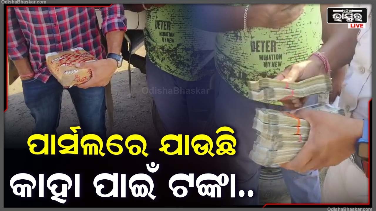 ପାର୍ସଲରେ ଯାଉଛି କାହା ପାଇଁ ଟଙ୍କା...ନିର୍ବାଚନ ଆଗରୁ ଜବତ ହେଲା ଲକ୍ଷ ଲକ୍ଷ ଟଙ୍କା