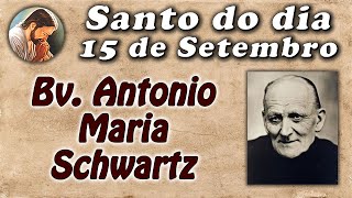História de Bv. Antonio Maria Schwartz - Santo do dia 15 de Setembro