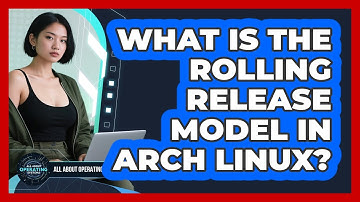 What Is The Rolling Release Model In Arch Linux? - All About Operating Systems