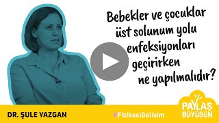 Bebekler Ve Çocuklar Üst Solunum Yolu Enfeksiyonları Geçirirken Ne Yapılmalıdır? - Dr. Şule Yazgan