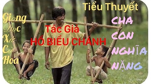 #6. Tiểu Thuyết CHA CON NGHĨA NẶNG - TG HỒ BIỂU CHÁNH, Giọng Đọc Xứ Cờ Hoa p6
