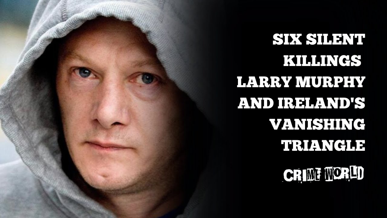 Six Silent Killings – Larry Murphy and Ireland’s Vanishing Triangle