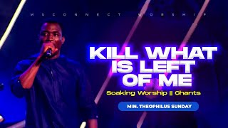 MIN THEOPHILUS SUNDAY || KILL WHAT IS LEFT OF ME LORD SO THAT I CAN SEE YOU || MSCONNECT WORSHIP