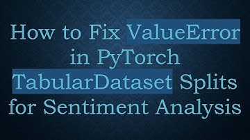 How to Fix ValueError in PyTorch TabularDataset Splits for Sentiment Analysis