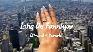 Ishq De Fanniyar - Slowed   Reverb | Use Headphones | 