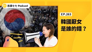 EP 263 韓國「厭女」，都是女性主義害的？「韓國的性別衝突，為什麼特別嚴重？ ｜志祺七七 Podcast