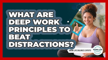 What Are Deep Work Principles To Beat Distractions? - Work Life Balance Experts