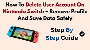 How To Delete User Account On Nintendo Switch – Remove Profile And Save Data Safely