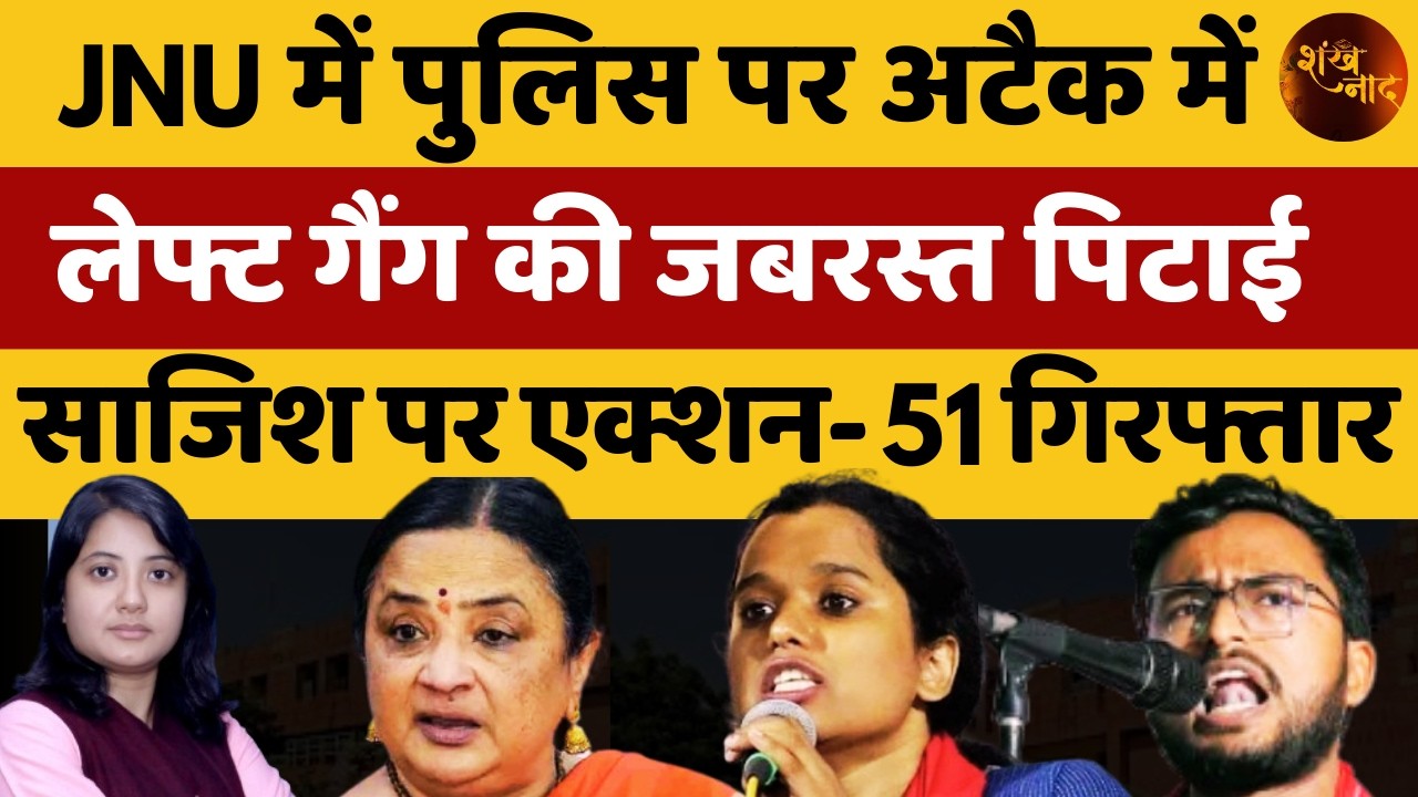JNU में पुलिस पर अटैक में लेफ्ट गैंग की जबरस्त पिटाई, साजिश पर एक्शन-51 गिरफ्तार | Shankhnaad