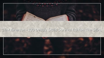 100 Deadly Skills: Survival Edition by Clint Emerson | SEAL Survival Guide Audiobook