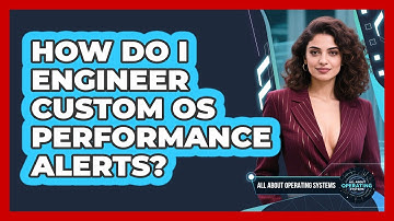 How Do I Engineer Custom OS Performance Alerts? - All About Operating Systems