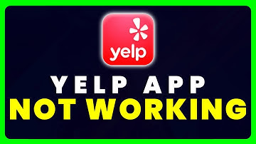 Yelp App Not Working: How to Fix Yelp App Not Working