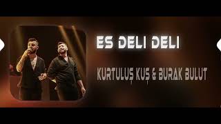 Kurtuluş Kuş - Burak Bulut Es Deli Deli (Dumamen Remix) Resimi