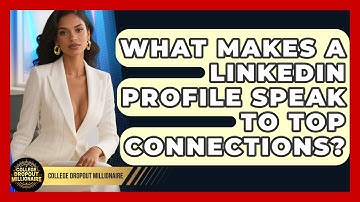 What Makes A LinkedIn Profile Speak To Top Connections? - College Dropout Millionaire