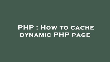 PHP : How to cache dynamic PHP page