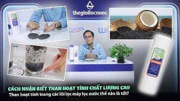 NHẬN BIẾT LÕI LỌC NƯỚC SỬ DỤNG THAN HOẠT TÍNH CHẤT LƯỢNG CAO