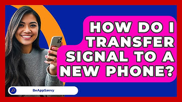 How Do I Transfer Signal To A New Phone? - Be App Savvy