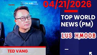 TOP WORLD NEWS 🎯04/21/2026🙌 (PM)【THAM XOV XWM TSHIAB TSHWM SIM THOOB QAB NTUJ YAV TSAUS NTUJ】
