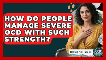 How Do People Manage Severe OCD With Such Strength? - OCD Support Space