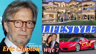 Eric Clapton (Guitarist) Lifestyle, Biography, Wife, age, Net worth, Songs, Height, Son, Wiki !