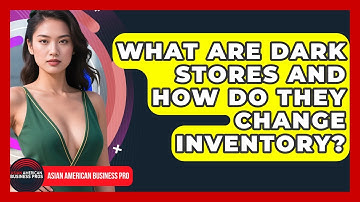 What Are Dark Stores And How Do They Change Inventory? - Asian American Business Pros