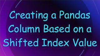 Creating a Pandas Column Based on a Shifted Index Value